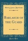 Henry Seton Merriman - Barlasch of the Guard (Classic Reprint)