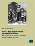 Karl von den Steinen, Karl von den Steinen, Karl von den Steinen - Unter den Naturvölkern Zentral-Brasiliens