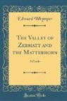 Edward Whymper - The Valley of Zermatt and the Matterhorn