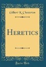 Gilbert K. Chesterton - Heretics (Classic Reprint)