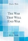 H. G. Wells - The War That Will End War (Classic Reprint)