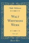 Walt Whitman - Walt Whitmans Werk, Vol. 1 of 2 (Classic Reprint)