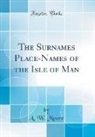 A. W. Moore - The Surnames Place-Names of the Isle of Man (Classic Reprint)
