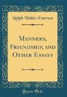 Ralph Waldo Emerson - Manners, Friendship, and Other Essays (Classic Reprint)