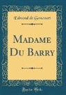 Edmond De Goncourt - Madame Du Barry (Classic Reprint)
