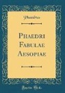 Phaedrus, Phaedrus Phaedrus - Phaedri Fabulae Aesopiae (Classic Reprint)