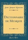 Jean-Jacques Rousseau - Dictionnaire de Musique (Classic Reprint)