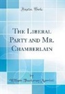William Thackeray Marriott - The Liberal Party and Mr. Chamberlain (Classic Reprint)