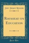 Jean-Jacques Rousseau - Rousseau on Education (Classic Reprint)