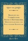Ritter von Schaffer, Ritter von Schäffer - Brasilien als Unabhängiges Reich in Historischer, Mercantilischer und Politischer Beziehung (Classic Reprint)
