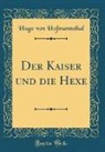 Hugo von Hofmannsthal - Der Kaiser und die Hexe (Classic Reprint)