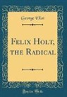 George Eliot - Felix Holt, the Radical (Classic Reprint)