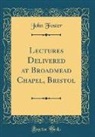 John Foster - Lectures Delivered at Broadmead Chapel, Bristol (Classic Reprint)