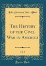 John Stevens Cabot Abbott - The History of the Civil War in America, Vol. 1 (Classic Reprint)