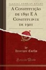 Henrique Coelho - A Constituição de 1891 E A Constituinte de 1901 (Classic Reprint)