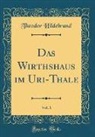 Theodor Hildebrand - Das Wirthshaus im Uri-Thale, Vol. 1 (Classic Reprint)