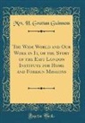 Mrs H. Grattan Guinness, Mrs. H. Grattan Guinness - The Wide World and Our Work in It, or the Story of the East London Institute for Home and Foreign Missions (Classic Reprint)
