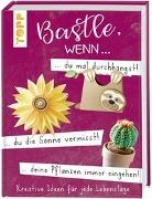 Bastle, wenn ... du mal durchhängst, du die Sonne vermisst, deine Pflanzen immer eingehen...