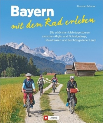 Thorsten Brönner - Bayern mit dem Rad erleben - Die schönsten Mehrtagestouren zwischen Allgäu und Fichtelgebirge, Mainfranken und Berchtesgadener Land