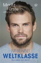 Morit Fürste, Moritz Fürste, Björn Jensen - Nebenbei Weltklasse - Aus Liebe zum Sport