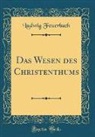 Ludwig Feuerbach - Das Wesen des Christenthums (Classic Reprint)