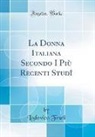 Lodovico Frati - La Donna Italiana Secondo I Più Recenti Studî (Classic Reprint)