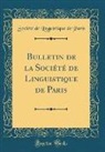 Societe De Linguistique De Paris, Société De Linguistique De Paris - Bulletin de la Société de Linguistique de Paris (Classic Reprint)