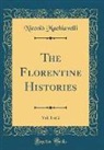 Niccolo Machiavelli, Niccolò Machiavelli - The Florentine Histories, Vol. 1 of 2 (Classic Reprint)