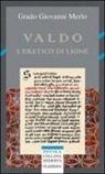 Grado Giovanni Merlo - Valdo. L'eretico di Lione