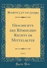Friedrich Carl Von Savigny - Geschichte des Römischen Rechts im Mittelalter, Vol. 1 (Classic Reprint)