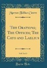 Marcus Tullius Cicero - The Orations; The Offices; The Cato and Laelius, Vol. 1 of 3 (Classic Reprint)