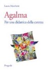 Laura Marchetti - Agalma. Per una didattica della carezza