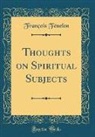 Francois Fenelon, François Fénelon - Thoughts on Spiritual Subjects (Classic Reprint)