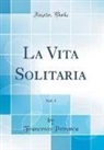 Francesco Petrarca - La Vita Solitaria, Vol. 1 (Classic Reprint)