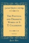 Samuel Taylor Coleridge - The Poetical and Dramatic Works of S. T. Coleridge, Vol. 1 of 3 (Classic Reprint)