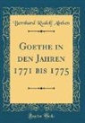 Bernhard Rudolf Abeken - Goethe in den Jahren 1771 bis 1775 (Classic Reprint)