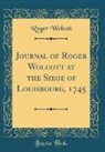 Roger Wolcott - Journal of Roger Wolcott at the Siege of Louisbourg, 1745 (Classic Reprint)