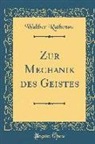 Walther Rathenau - Zur Mechanik des Geistes (Classic Reprint)