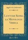 Angelo De Gubernatis - Letture Sopra la Mitologia Vedica (Classic Reprint)