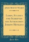 Johann Heinrich Westphal - Leben, Studien und Schriften des Astronomen Johann Hevelius (Classic Reprint)