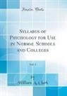 William A. Clark - Syllabus of Psychology for Use in Normal Schools and Colleges, Vol. 1 (Classic Reprint)