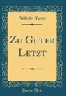 Wilhelm Busch - Zu Guter Letzt (Classic Reprint)