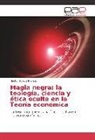 Héctor Toledo Nickels - Magia negra: la teología, ciencia y ética oculta en la Teoría económica