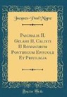 Jacques-Paul Migne - Paschalis II, Gelasii II, Calixti II Romanorum Pontificum Epistole Et Privilegia (Classic Reprint)