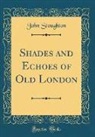 John Stoughton - Shades and Echoes of Old London (Classic Reprint)