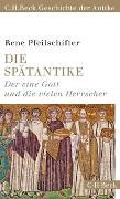 Rene Pfeilschifter - Die Spätantike Der eine Gott und die vielen Herrscher (C.H. Beck Geschichte der Antike)
