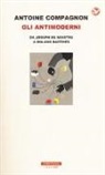 Antoine Compagnon - Gli antimoderni. Da Joseph De Maistre a Roland Barthes