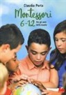 Claudia Porta - Montessori 6-12 anni. Per gli anni della scuola
