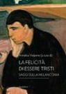A. Volpone - La felicità di essere tristi. Saggi sulla melanconia