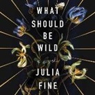 Julia Fine, Cassandra Campbell, Rebecca Gibel - What Should Be Wild (Audiolibro)